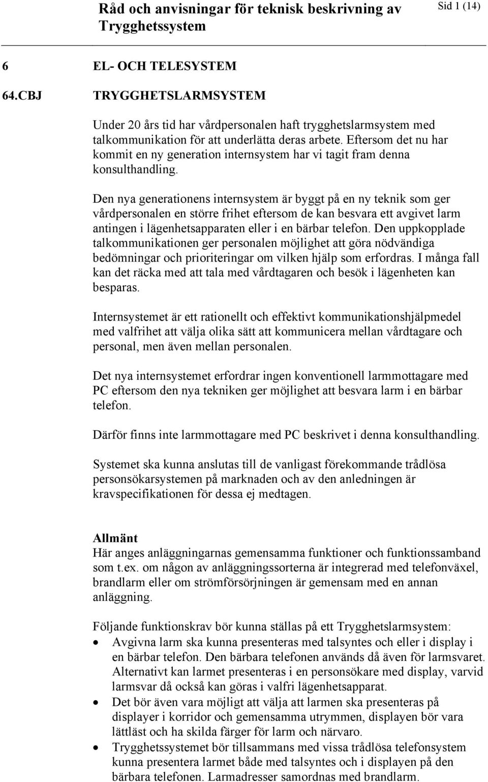 Den nya generationens internsystem är byggt på en ny teknik som ger vårdpersonalen en större frihet eftersom de kan besvara ett avgivet larm antingen i lägenhetsapparaten eller i en bärbar telefon.