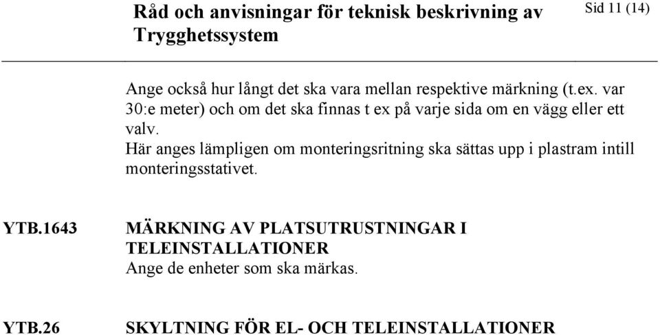 Här anges lämpligen om monteringsritning ska sättas upp i plastram intill monteringsstativet. YTB.
