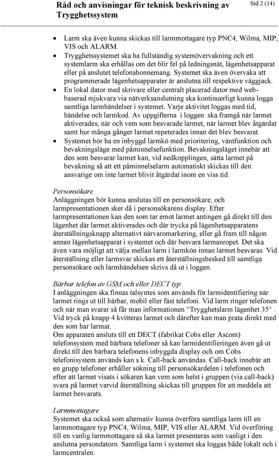 Systemet ska även övervaka att programmerade lägenhetsapparater är anslutna till respektive väggjack.