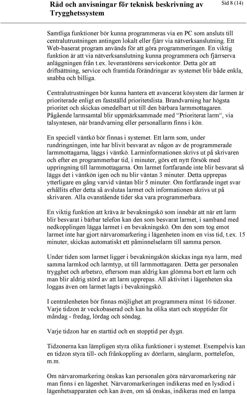 Detta gör att driftsättning, service och framtida förändringar av systemet blir både enkla, snabba och billiga.