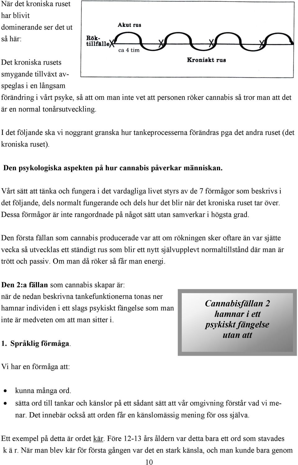 Den psykologiska aspekten på hur cannabis påverkar människan.