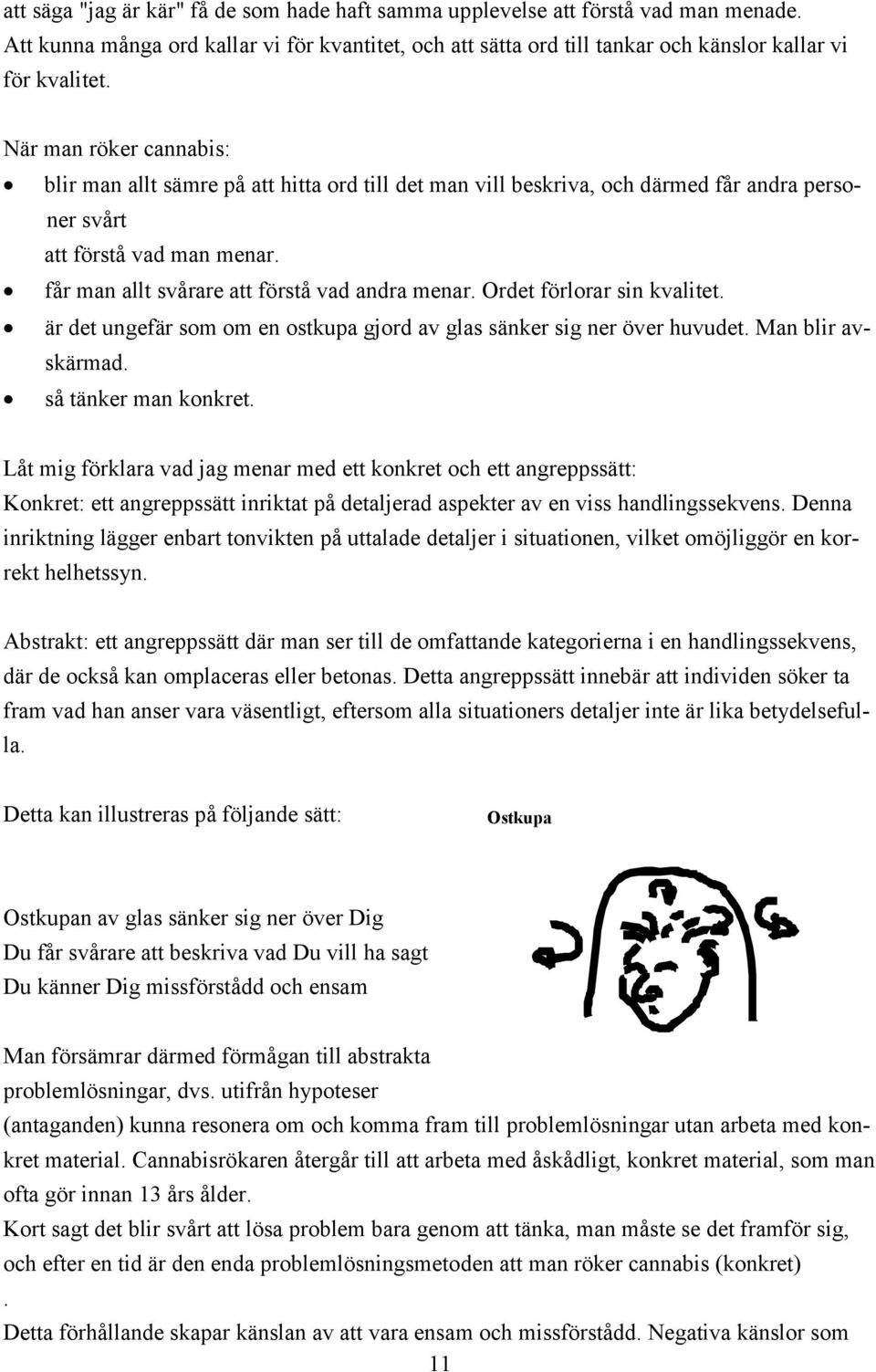 Ordet förlorar sin kvalitet. är det ungefär som om en ostkupa gjord av glas sänker sig ner över huvudet. Man blir avskärmad. så tänker man konkret.