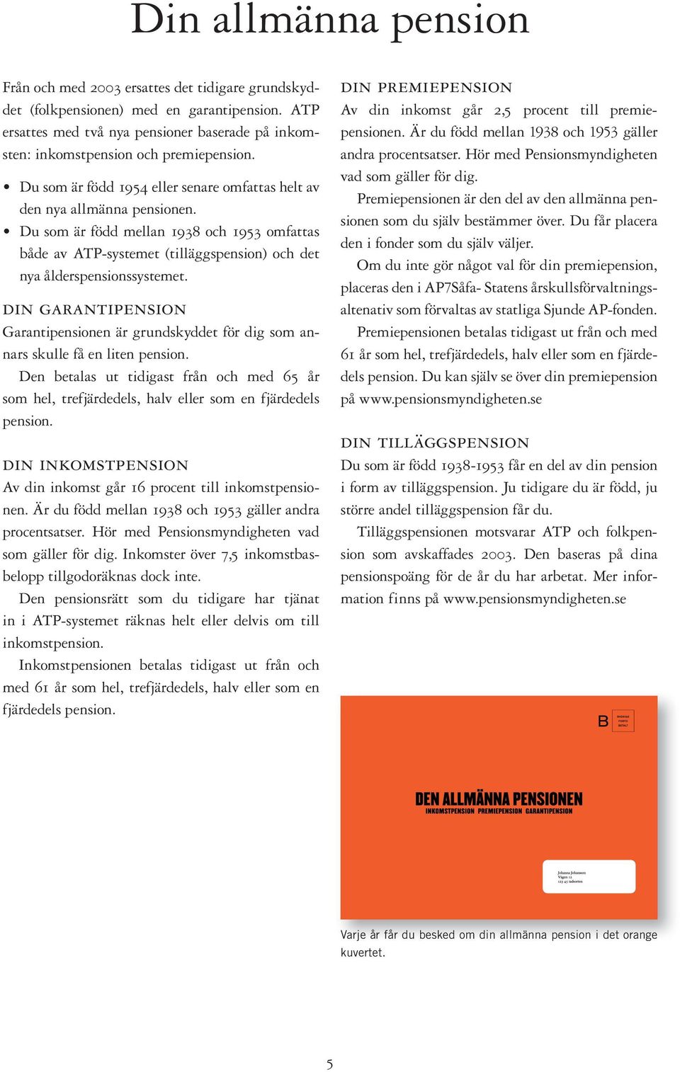 Du som är född mellan 1938 och 1953 omfattas både av ATP-systemet (tilläggspension) och det nya ålderspensionssystemet.