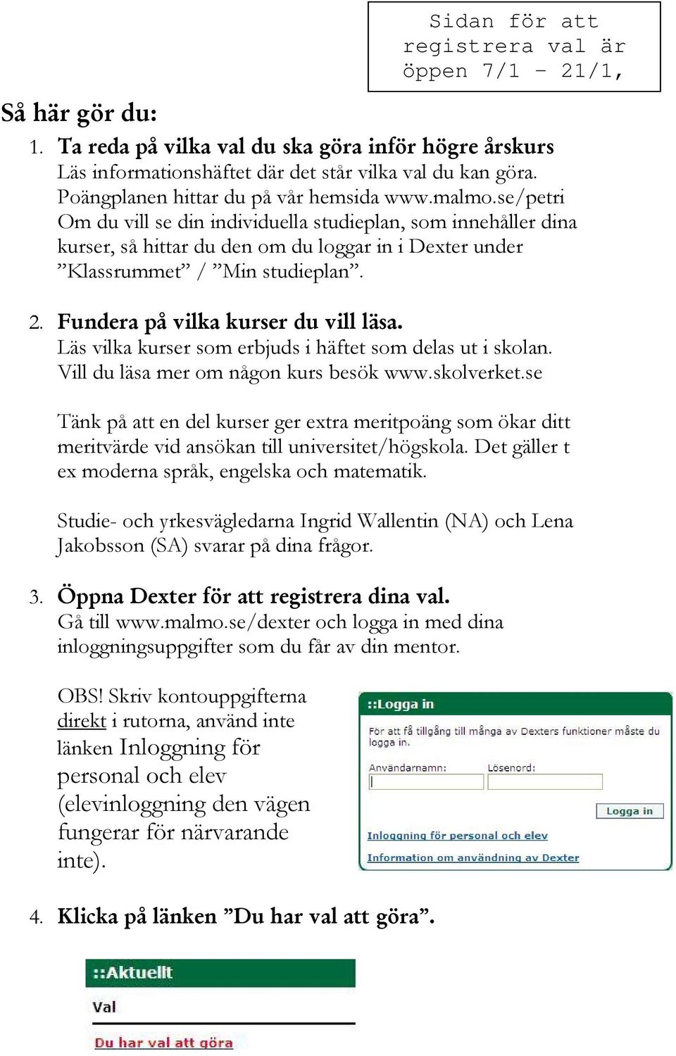 Läs vilka kurser som erbjuds i häftet som delas ut i skolan. Vill du läsa mer om någon kurs besök www.skolverket.