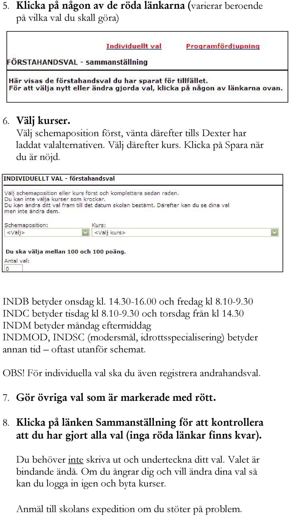 30 INDM betyder måndag eftermiddag INDMOD, INDSC (modersmål, idrottsspecialisering) betyder annan tid oftast utanför schemat. OBS! För individuella val ska du även registrera andrahandsval. 7.