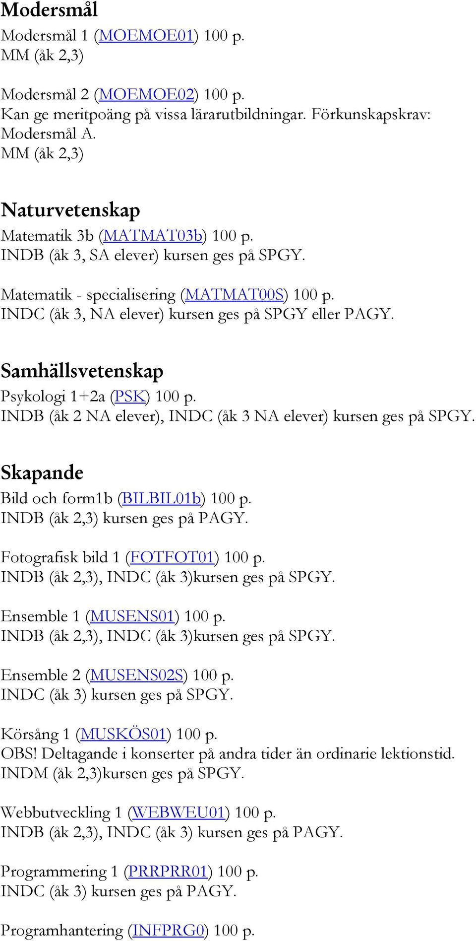 INDC (åk 3, NA elever) kursen ges på SPGY eller PAGY. Samhällsvetenskap Psykologi 1+2a (PSK) 100 p. INDB (åk 2 NA elever), INDC (åk 3 NA elever) kursen ges på SPGY.