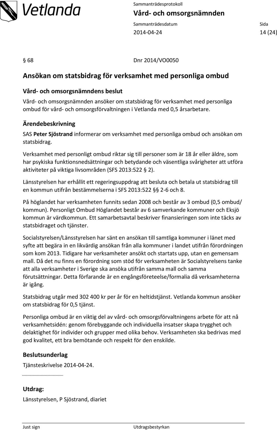 Verksamhet med personligt ombud riktar sig till personer som är 18 år eller äldre, som har psykiska funktionsnedsättningar och betydande och väsentliga svårigheter att utföra aktiviteter på viktiga