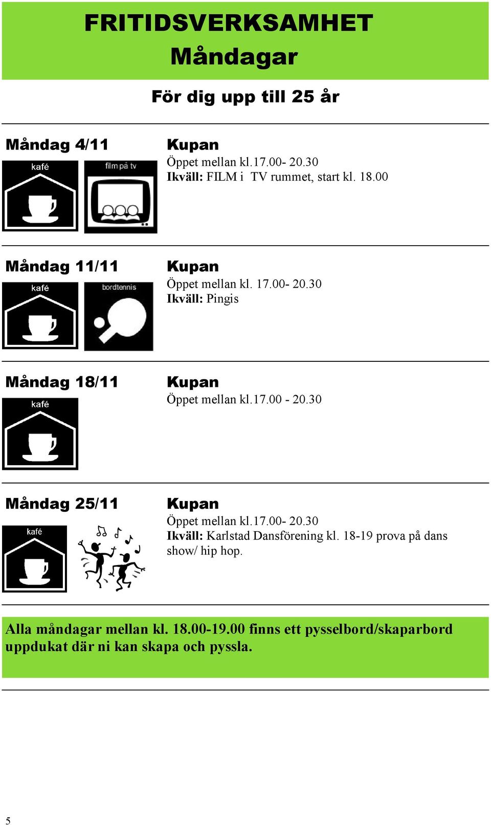 30 Ikväll: Pingis Måndag 18/11 Öppet mellan kl.17.00-20.30 Måndag 25/11 Öppet mellan kl.17.00-20.30 Ikväll: Karlstad Dansförening kl.