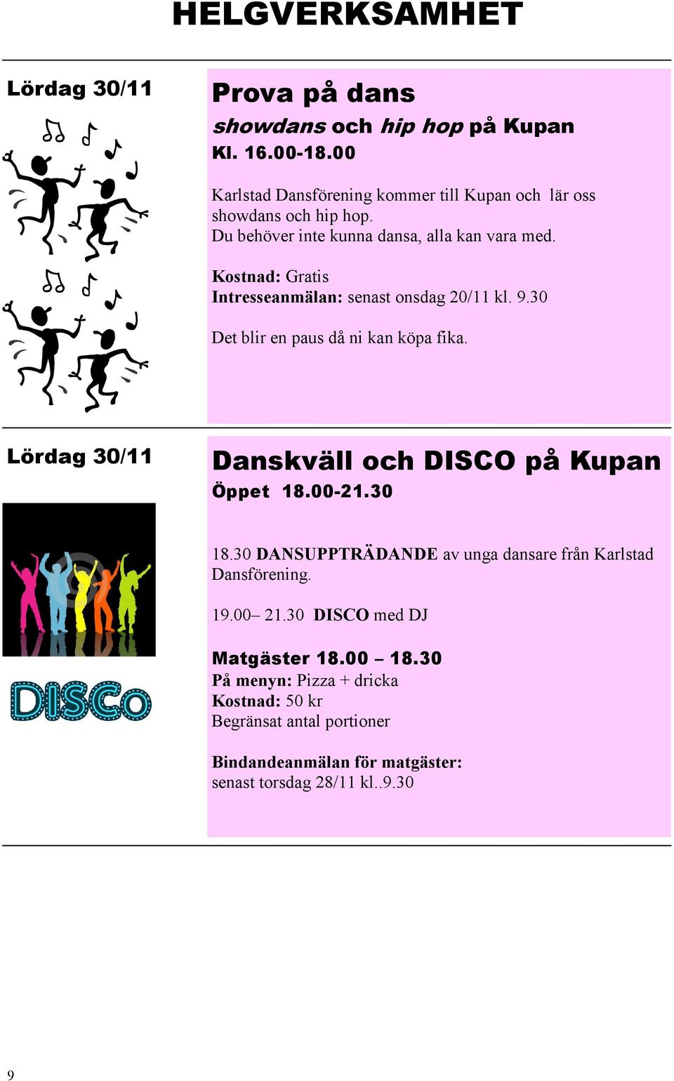 Lördag 30/11 Danskväll och DISCO på Öppet 18.00-21.30 18.30 DANSUPPTRÄDANDE av unga dansare från Karlstad Dansförening. 19.00 21.