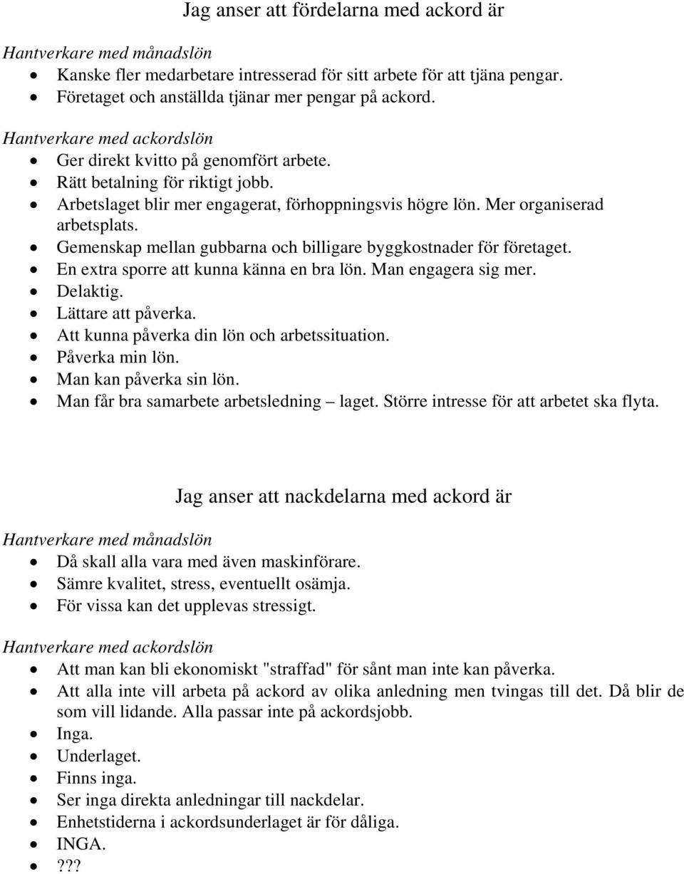 Gemenskap mellan gubbarna och billigare byggkostnader för företaget. En extra sporre att kunna känna en bra lön. Man engagera sig mer. Delaktig. Lättare att påverka.