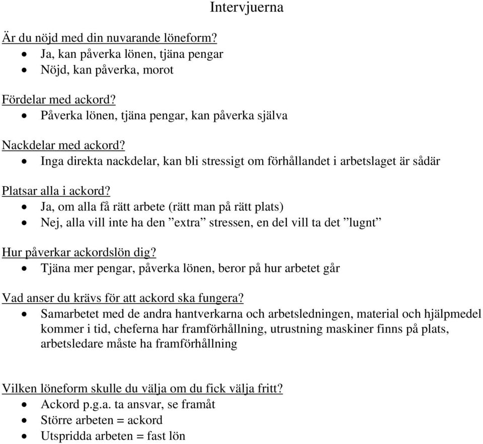 Ja, om alla få rätt arbete (rätt man på rätt plats) Nej, alla vill inte ha den extra stressen, en del vill ta det lugnt Hur påverkar ackordslön dig?