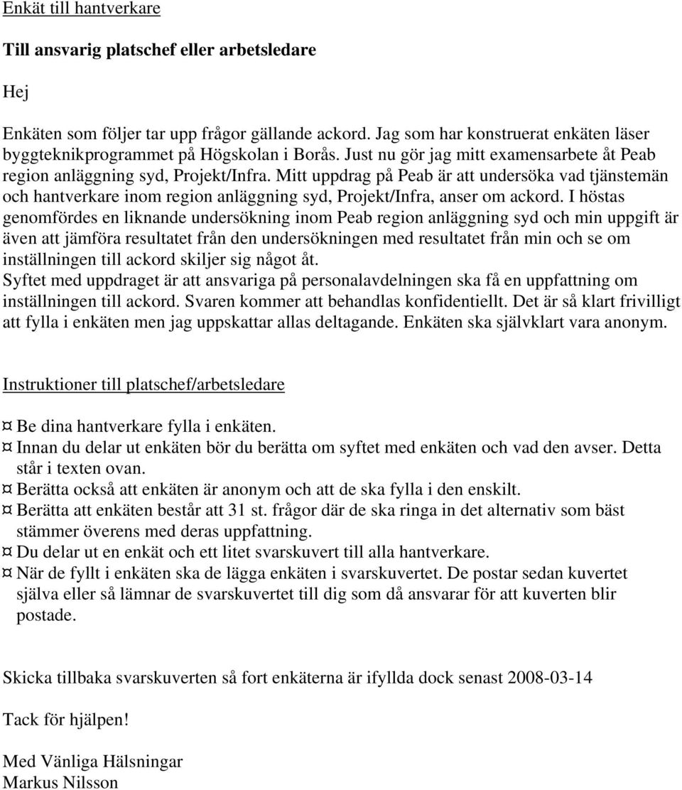 Mitt uppdrag på Peab är att undersöka vad tjänstemän och hantverkare inom region anläggning syd, Projekt/Infra, anser om ackord.