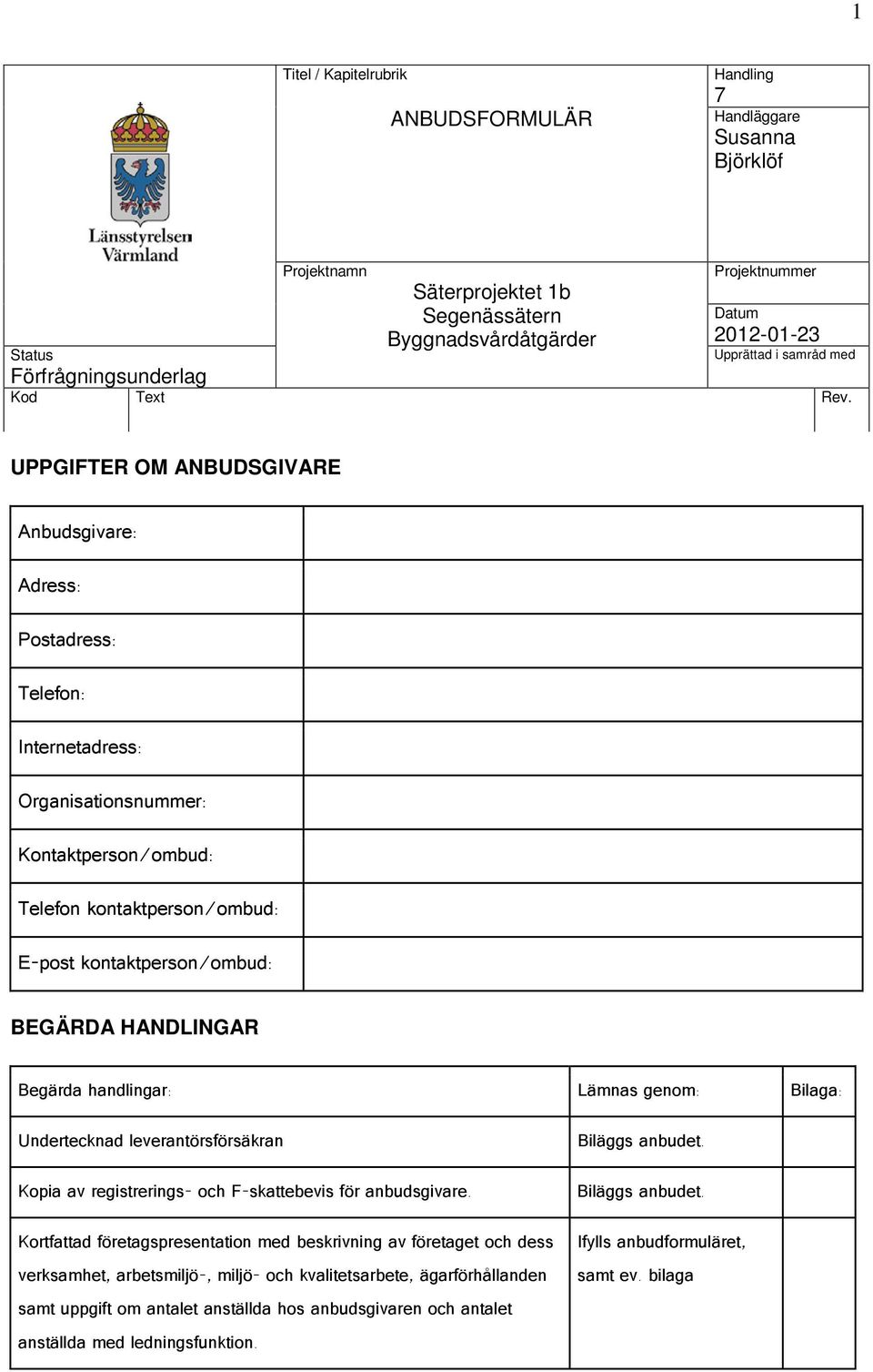 UPPGIFTER OM ANBUDSGIVARE Anbudsgivare: Adress: Postadress: Telefon: Internetadress: Organisationsnummer: /ombud: Telefon kontaktperson/ombud: E-post kontaktperson/ombud: BEGÄRDA HANDLINGAR Begärda