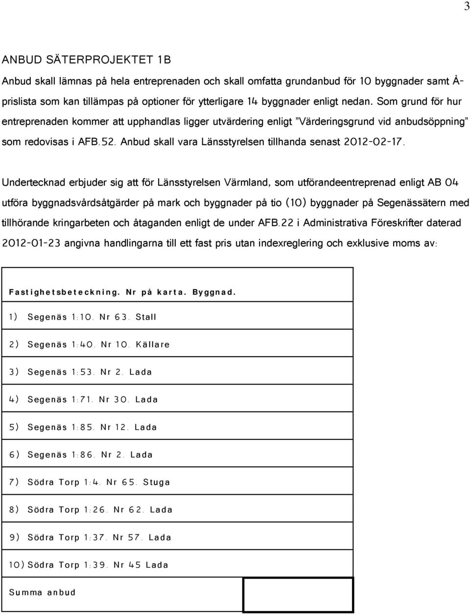 Anbud skall vara Länsstyrelsen tillhanda senast 2012-02-17.