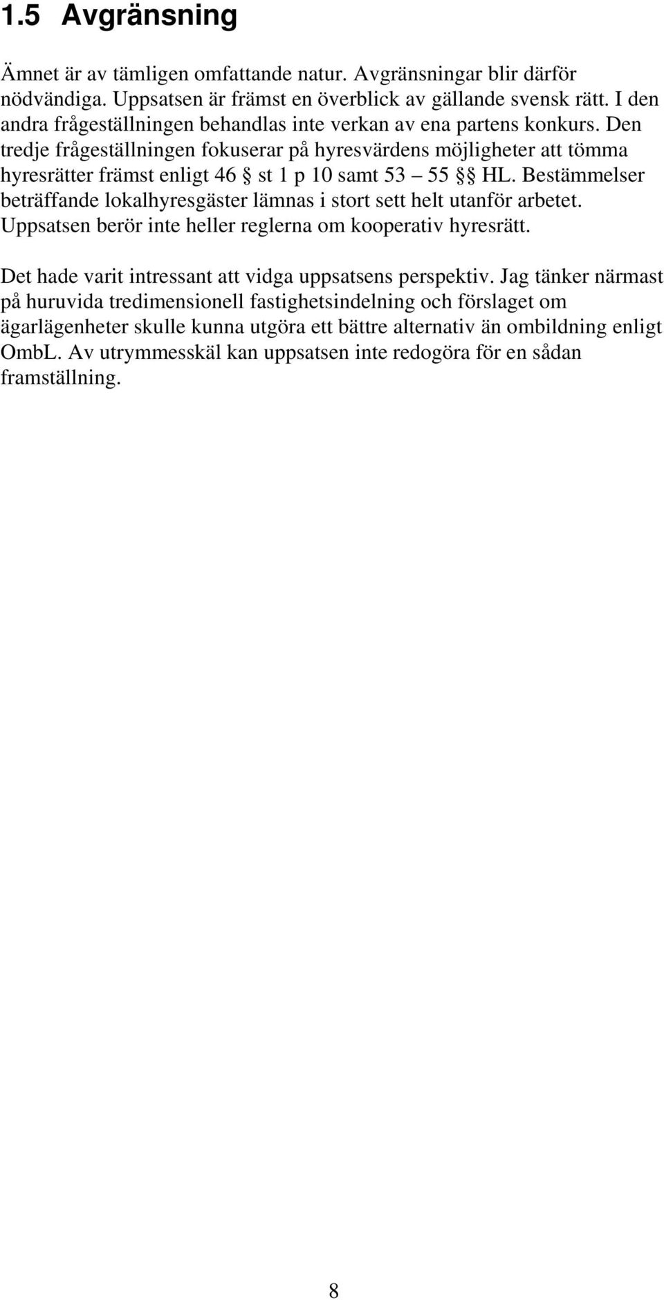 Den tredje frågeställningen fokuserar på hyresvärdens möjligheter att tömma hyresrätter främst enligt 46 st 1 p 10 samt 53 55 HL.
