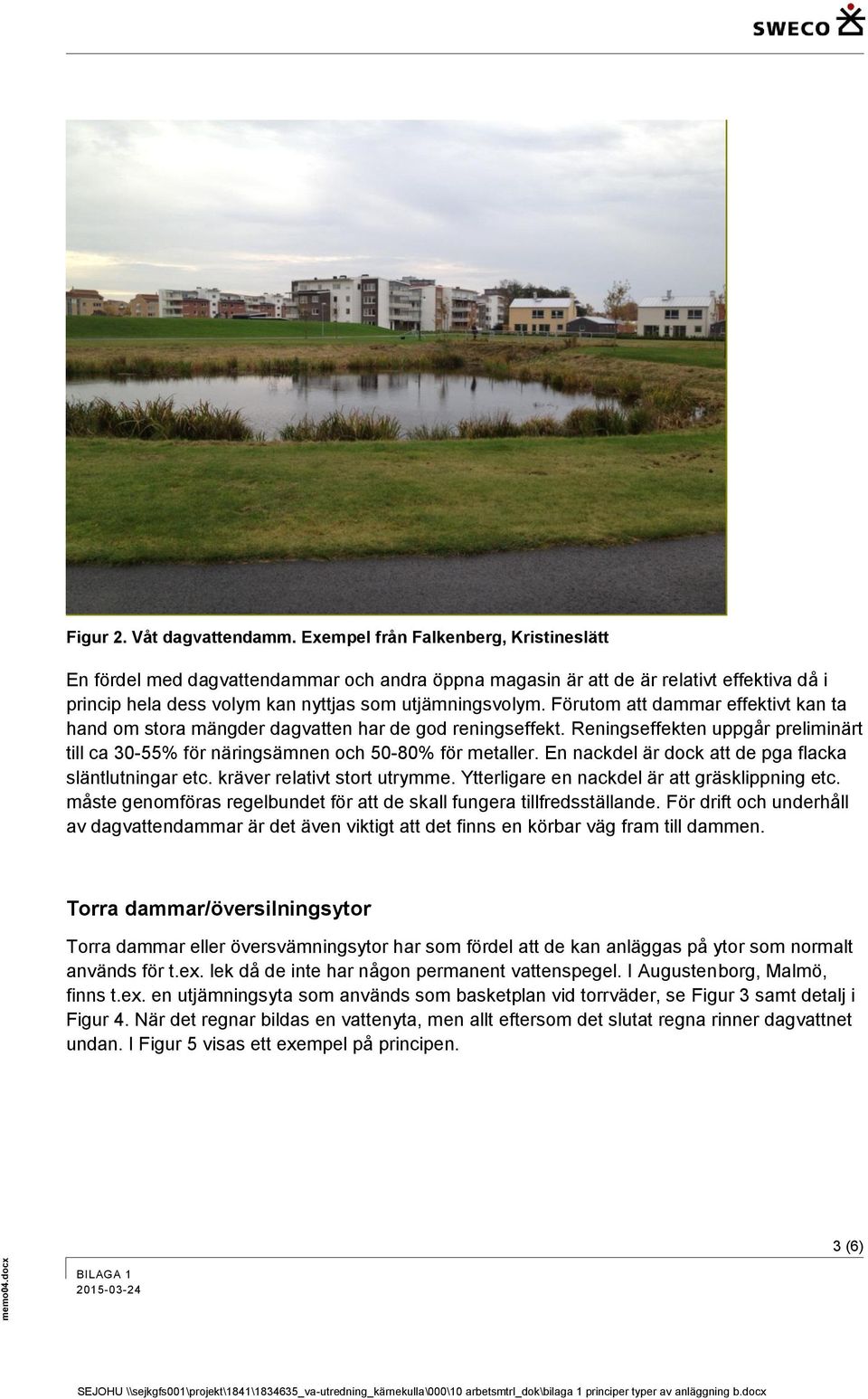 Förutom att dammar effektivt kan ta hand om stora mängder dagvatten har de god reningseffekt. Reningseffekten uppgår preliminärt till ca 30-55% för näringsämnen och 50-80% för metaller.
