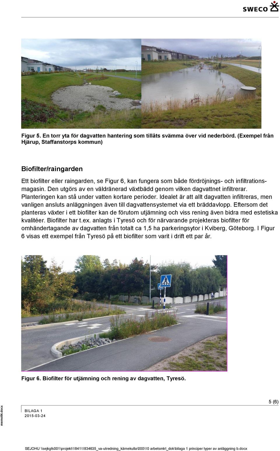 Den utgörs av en väldränerad växtbädd genom vilken dagvattnet infiltrerar. Planteringen kan stå under vatten kortare perioder.