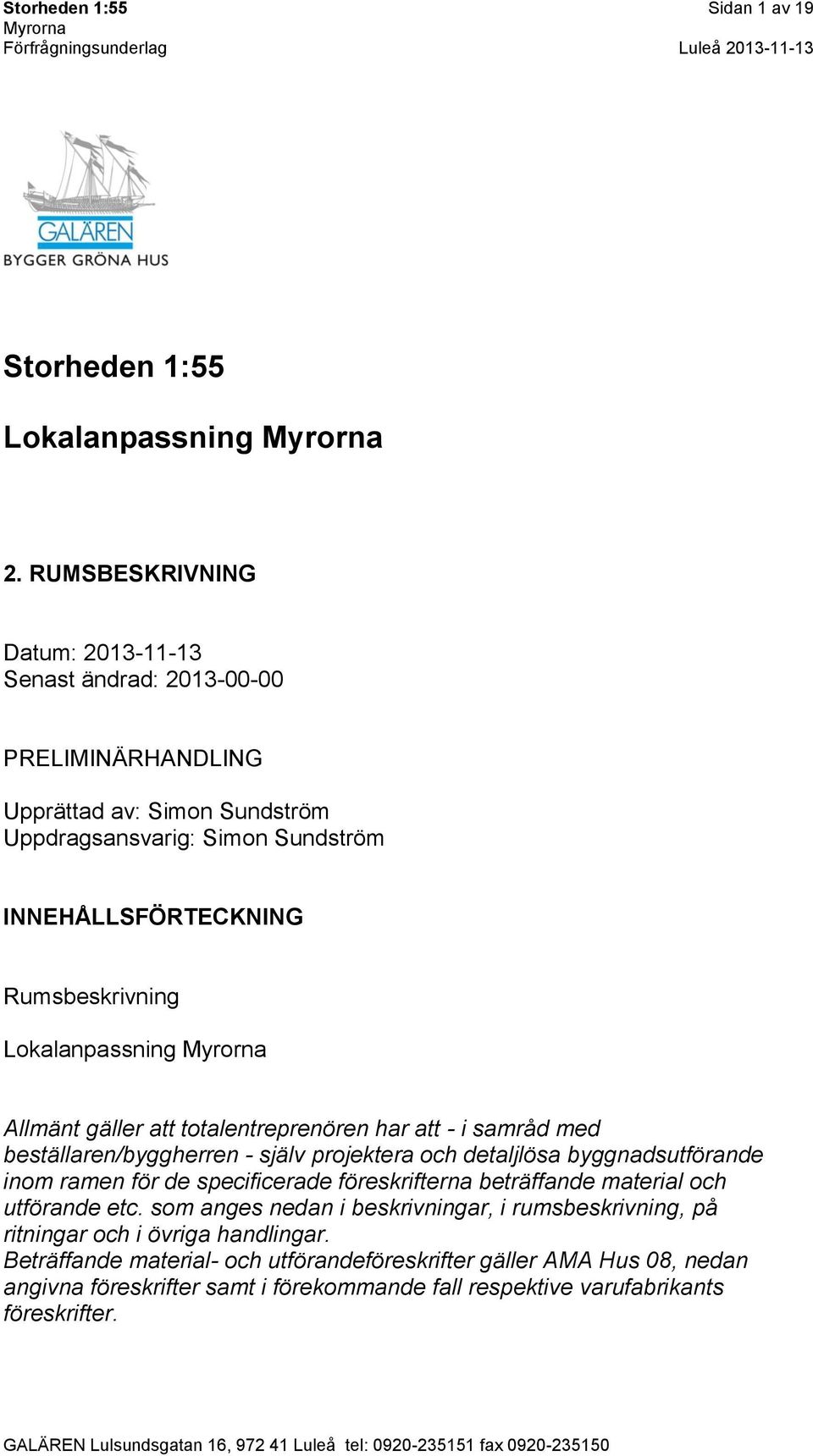 Lokalanpassning Allmänt gäller att totalentreprenören har att - i samråd med beställaren/byggherren - själv projektera och detaljlösa byggnadsutförande inom ramen för de