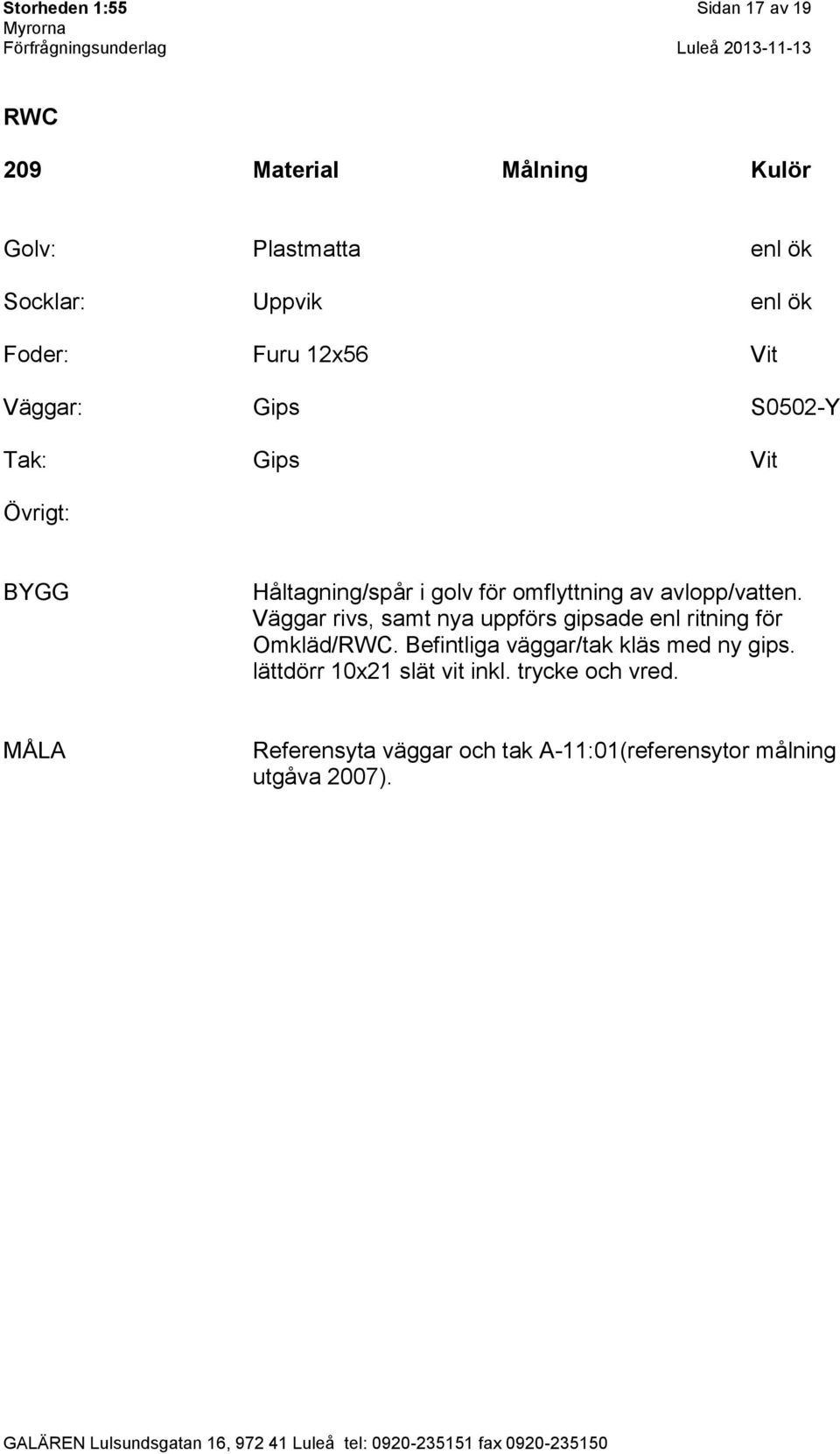 Väggar rivs, samt nya uppförs gipsade enl ritning för Omkläd/RWC. Befintliga väggar/tak kläs med ny gips.