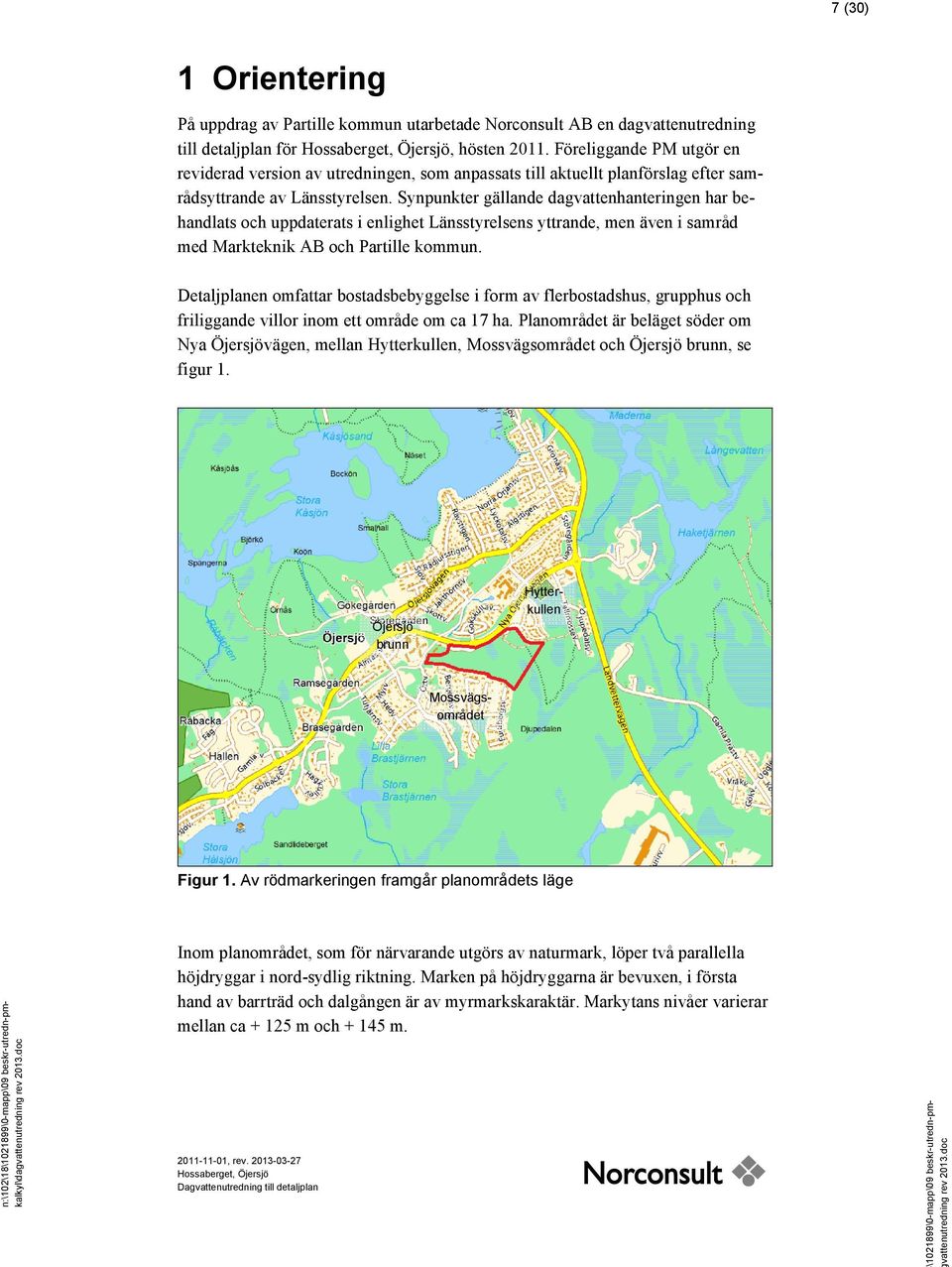Synpunkter gällande dagvattenhanteringen har behandlats och uppdaterats i enlighet Länsstyrelsens yttrande, men även i samråd med Markteknik AB och Partille kommun.