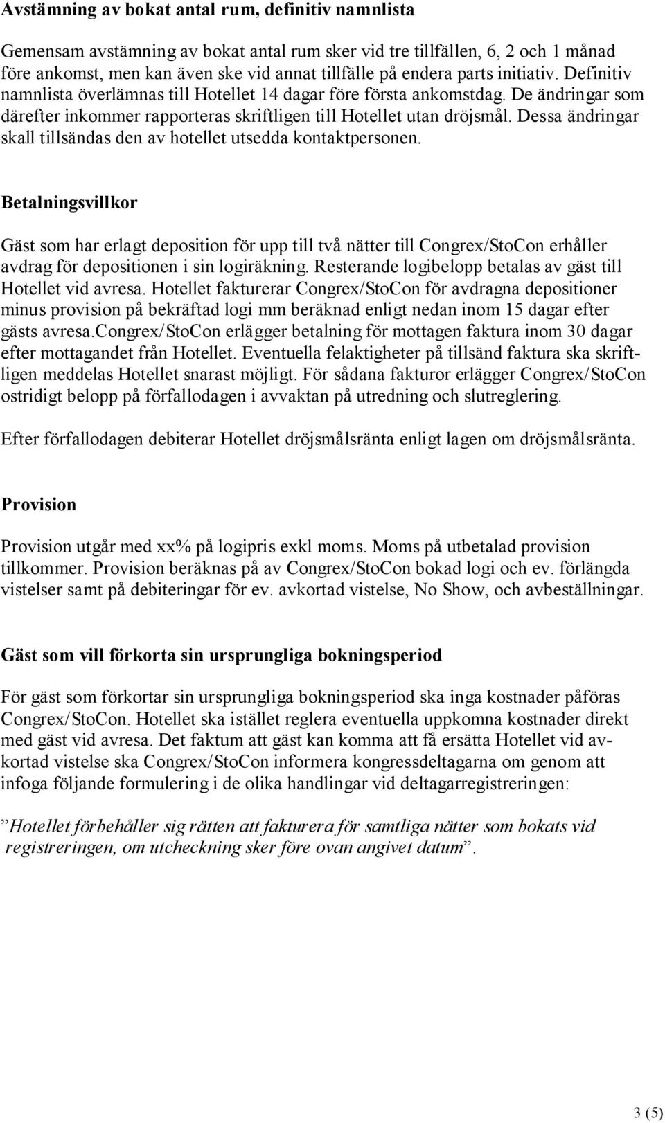 Dessa ändringar skall tillsändas den av hotellet utsedda kontaktpersonen.