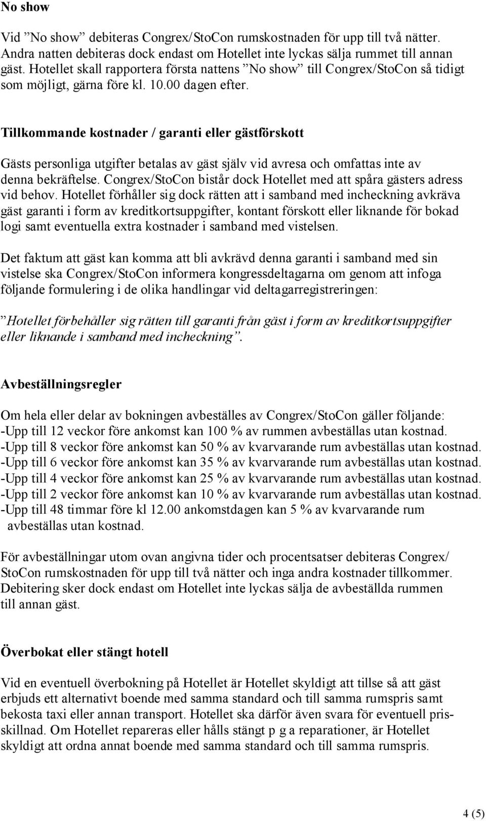 Tillkommande kostnader / garanti eller gästförskott Gästs personliga utgifter betalas av gäst själv vid avresa och omfattas inte av denna bekräftelse.