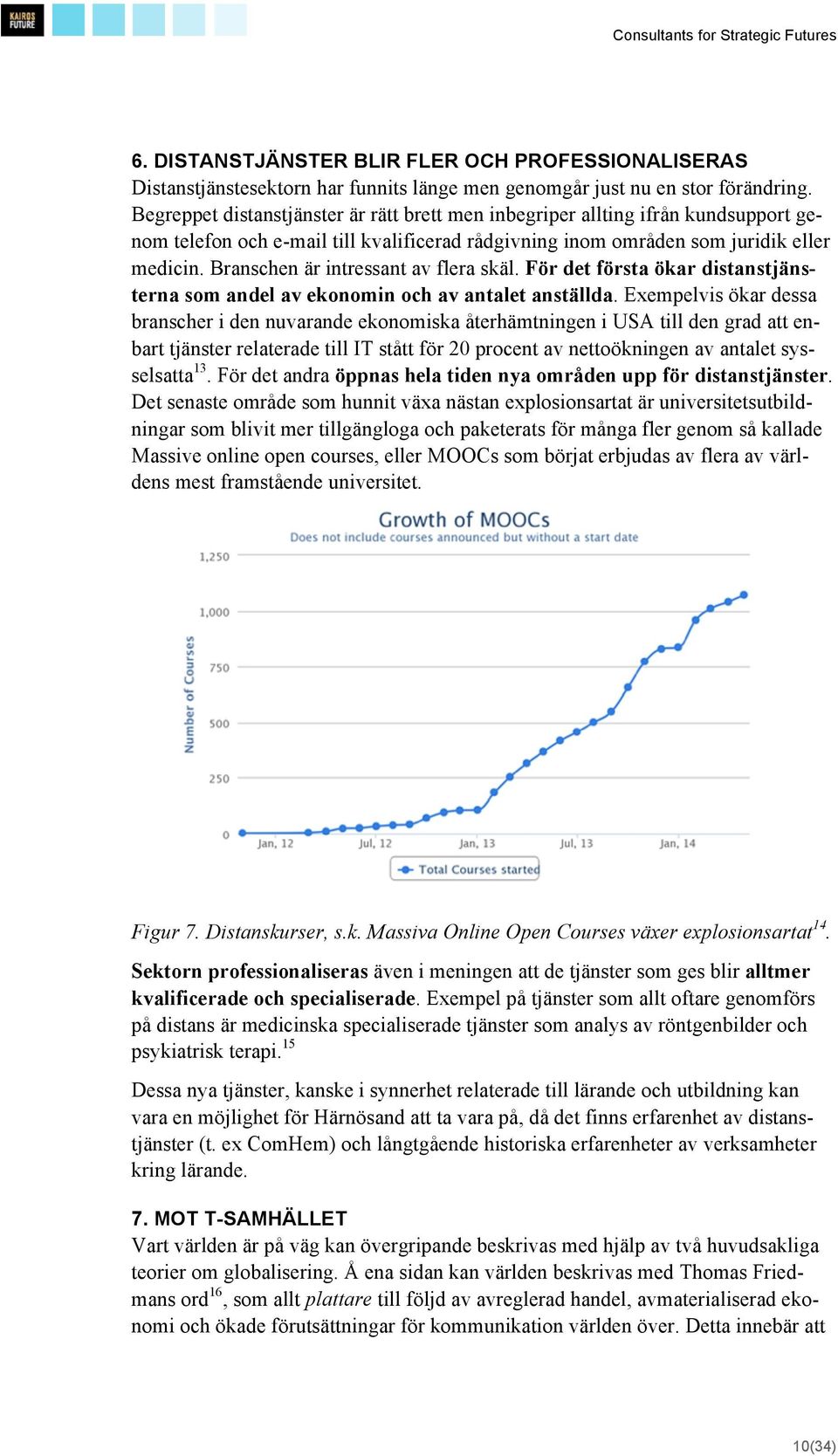 Branschen är intressant av flera skäl. För det första ökar distanstjänsterna som andel av ekonomin och av antalet anställda.
