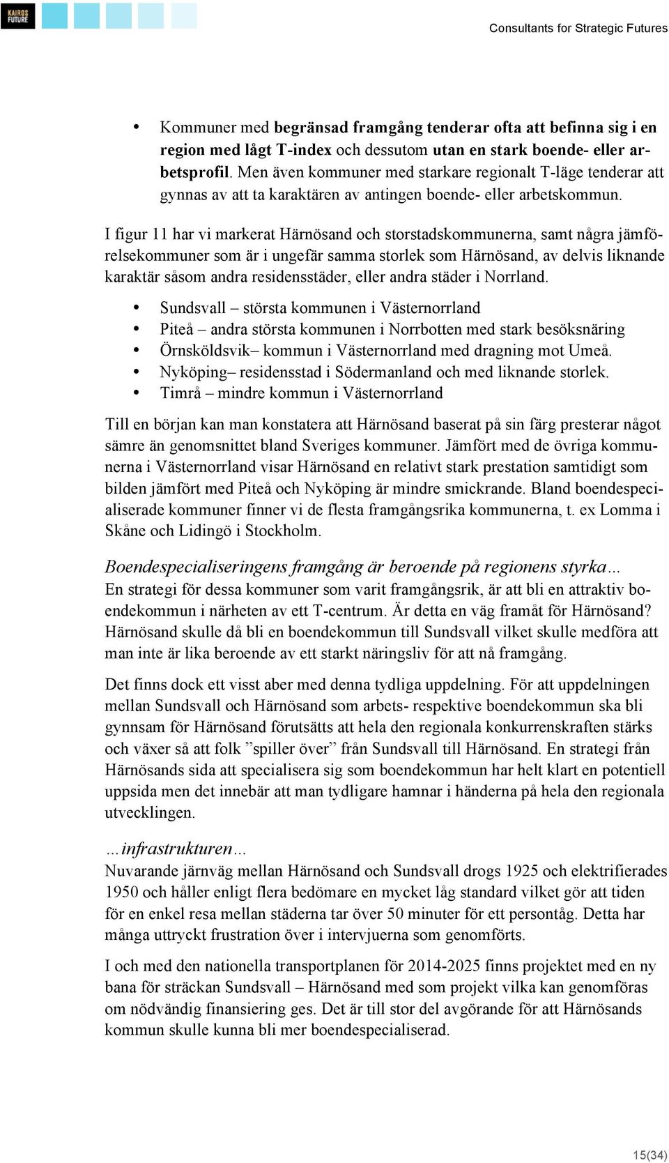 I figur 11 har vi markerat Härnösand och storstadskommunerna, samt några jämförelsekommuner som är i ungefär samma storlek som Härnösand, av delvis liknande karaktär såsom andra residensstäder, eller