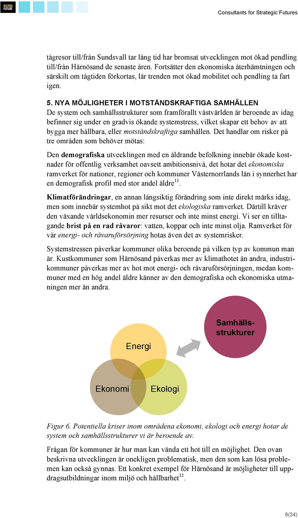 NYA MÖJLIGHETER I MOTSTÅNDSKRAFTIGA SAMHÄLLEN De system och samhällsstrukturer som framförallt västvärlden är beroende av idag befinner sig under en gradvis ökande systemstress, vilket skapar ett