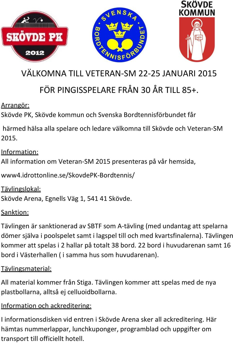 Information: All information om Veteran-SM 2015 presenteras på vår hemsida, www4.idrottonline.se/skovdepk-bordtennis/ Tävlingslokal: Skövde Arena, Egnells Väg 1, 541 41 Skövde.