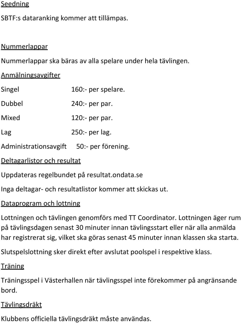 Deltagarlistor och resultat Uppdateras regelbundet på resultat.ondata.se Inga deltagar- och resultatlistor kommer att skickas ut.