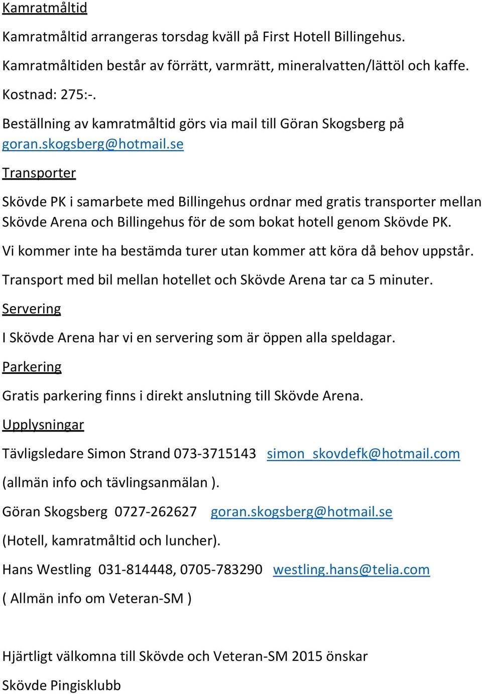 se Transporter Skövde PK i samarbete med Billingehus ordnar med gratis transporter mellan Skövde Arena och Billingehus för de som bokat hotell genom Skövde PK.