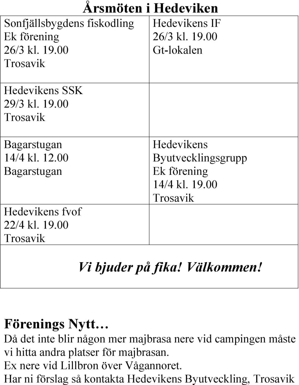 00 Trosavik Hedevikens Byutvecklingsgrupp Ek förening 14/4 kl. 19.00 Trosavik Vi bjuder på fika! Välkommen!