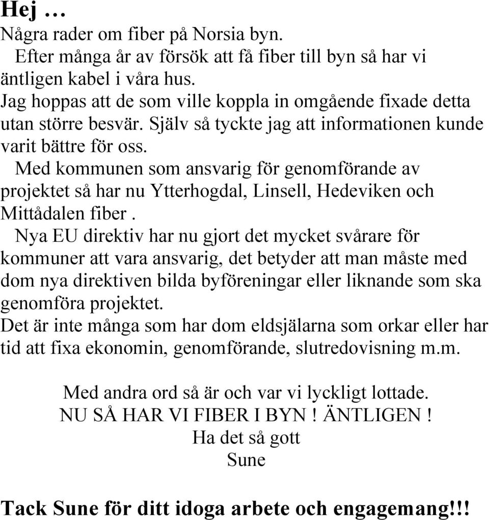 Med kommunen som ansvarig för genomförande av projektet så har nu Ytterhogdal, Linsell, Hedeviken och Mittådalen fiber.