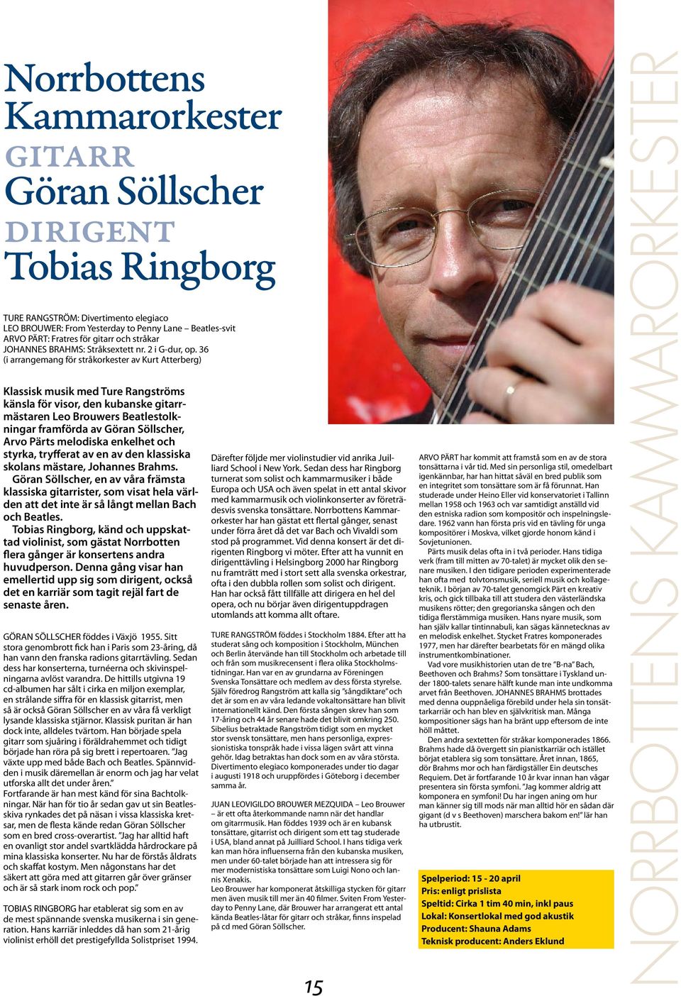 36 (i arrangemang för stråkorkester av Kurt Atterberg) Klassisk musik med Ture Rangströms känsla för visor, den kubanske gitarrmästaren Leo Brouwers Beatlestolkningar framförda av Göran Söllscher,