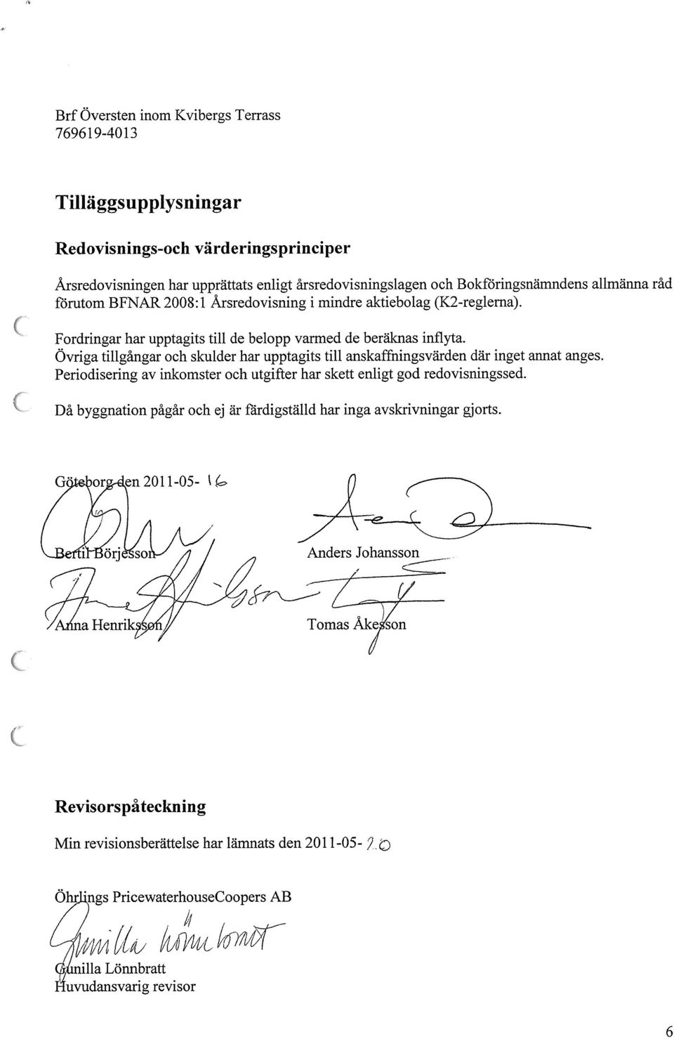 Övriga tillgångar och skulder har upptagits till anskafffiingsvärden där inget annat anges. Periodisering av inkomster och utgifter har skett enligt god redovisningssed.