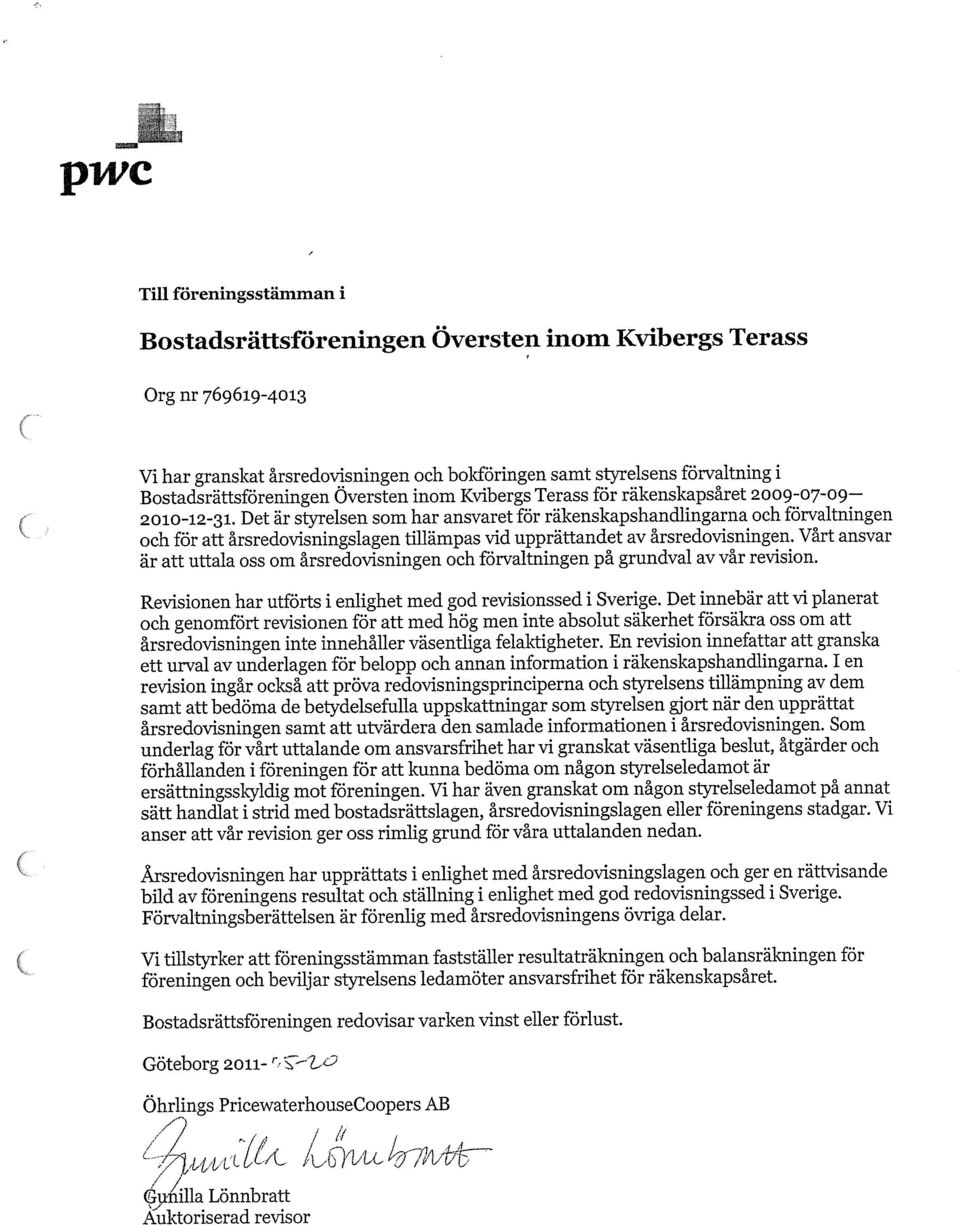 Det är styrelsen som har ansvaret för räkenskapshandlingarna och förvaltningen och för att årsredovisningslagen tillämpas vid upprättandet av årsredovisningen.