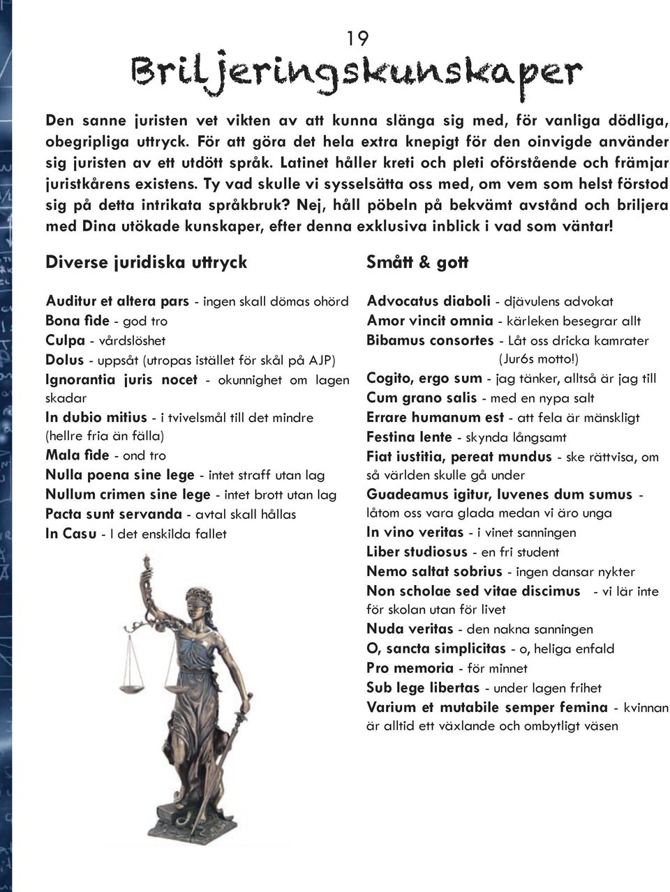 Ty vad skulle vi sysselsätta oss med, om vem som helst förstod sig på detta intrikata språkbruk?