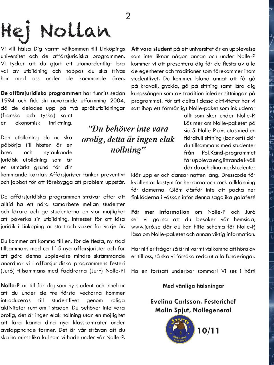De affärsjuridiska programmen har funnits sedan 1994 och fick sin nuvarande utformning 2004, då de delades upp på två språkutbildningar (franska och tyska) samt en ekonomisk inriktning.