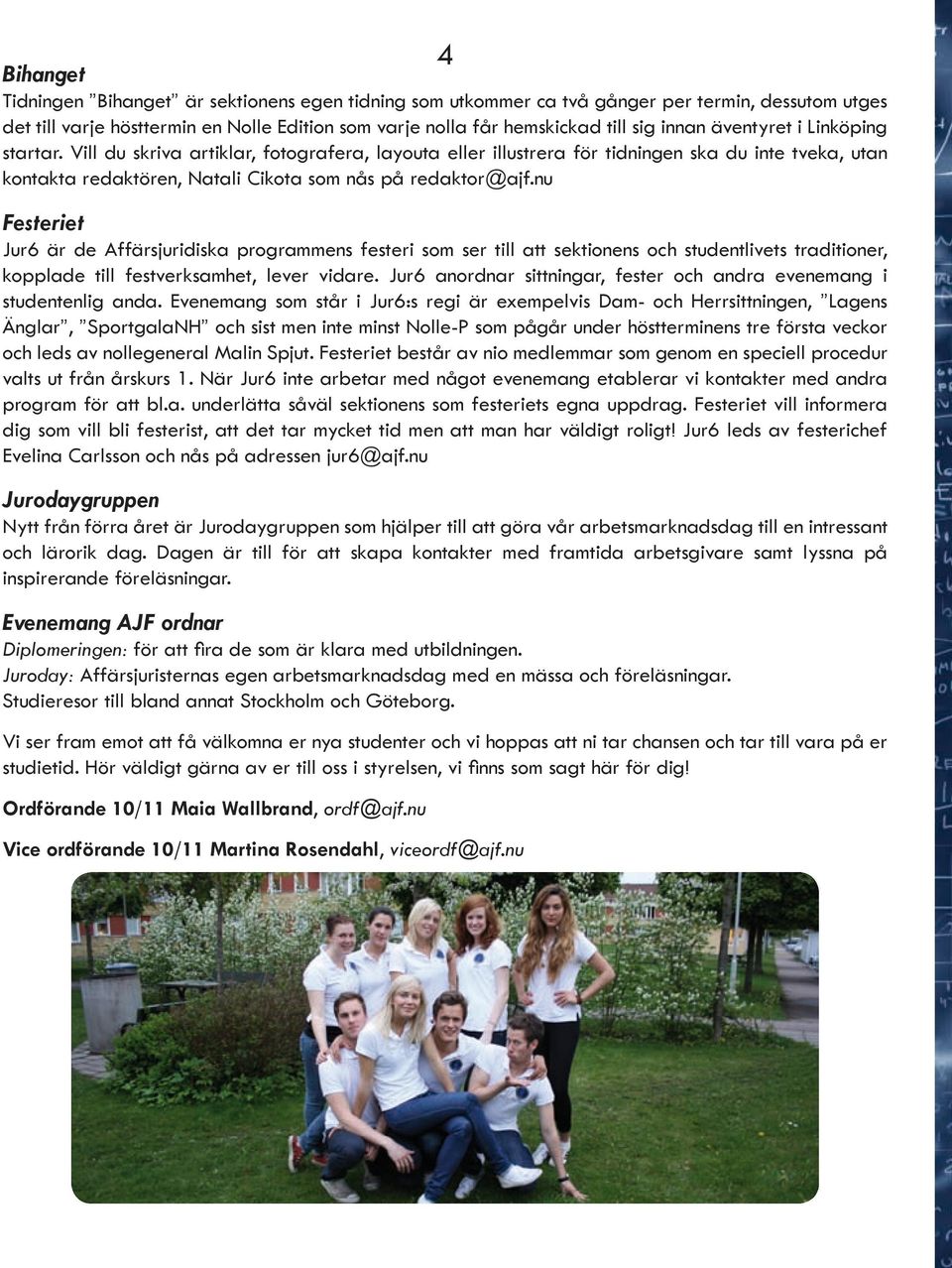 nu Festeriet Jur6 är de Affärsjuridiska programmens festeri som ser till att sektionens och studentlivets traditioner, kopplade till festverksamhet, lever vidare.