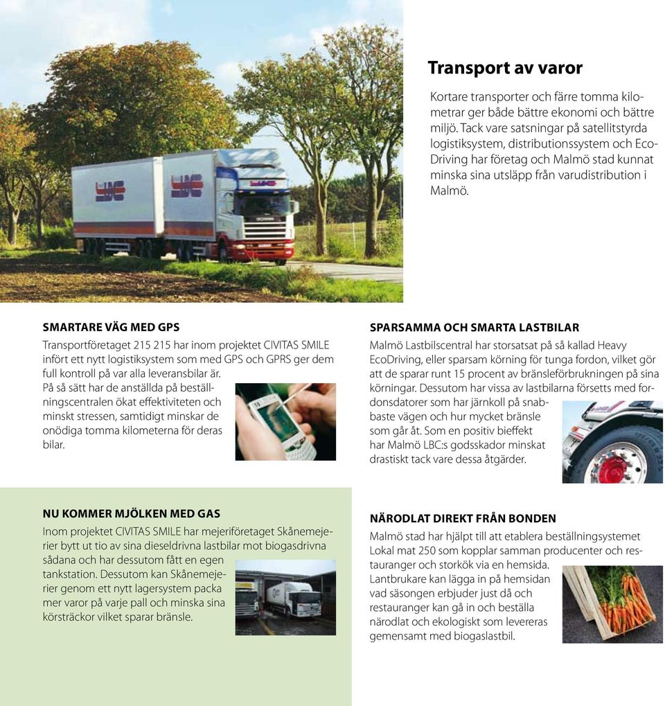 Smartare väg med GPS Transportföretaget 215 215 har inom projektet CIVITAS SMILE infört ett nytt logistiksystem som med GPS och GPRS ger dem full kontroll på var alla leveransbilar är.
