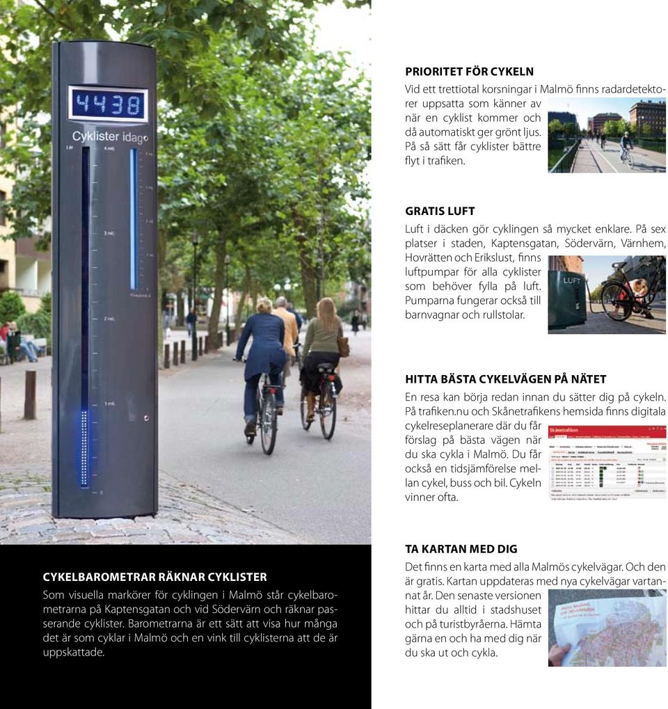 På sex platser i staden, Kaptensgatan, Södervärn, Värnhem, Hovrätten och Erikslust, finns luftpumpar för alla cyklister som behöver fylla på luft.