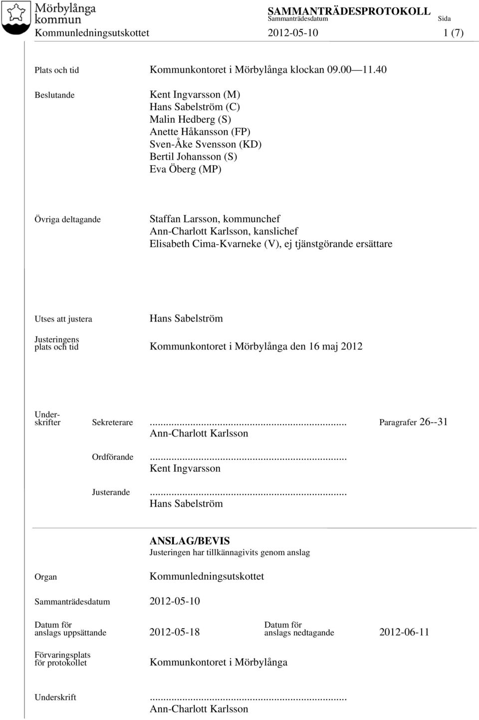 Ann-Charlott Karlsson, kanslichef Elisabeth Cima-Kvarneke (V), ej tjänstgörande ersättare Utses att justera Hans Sabelström Justeringens plats och tid Kommunkontoret i Mörbylånga den 16 maj 2012