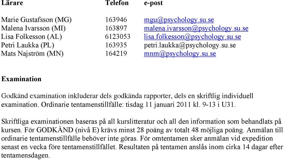 Ordinarie tentamenstillfälle: tisdag 11 januari 2011 kl. 9-13 i U31. Skriftliga examinationen baseras på all kurslitteratur och all den information som behandlats på kursen.