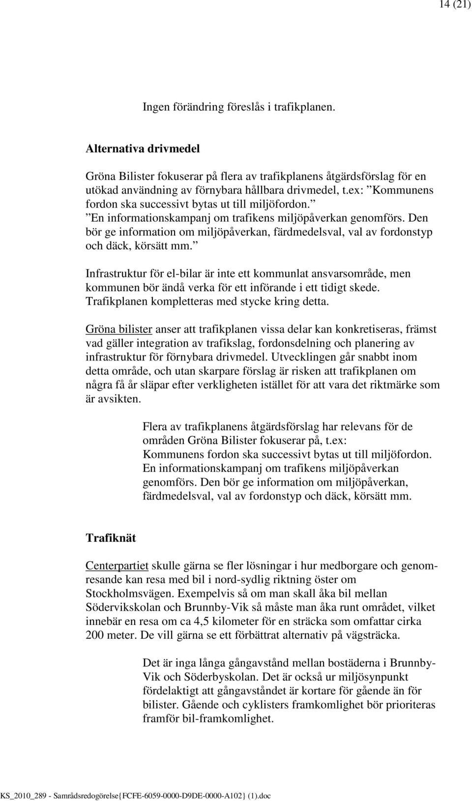 Den bör ge information om miljöpåverkan, färdmedelsval, val av fordonstyp och däck, körsätt mm.