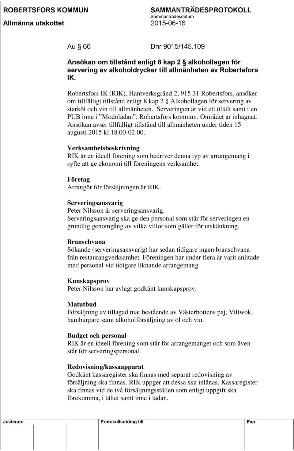 Serveringen är vid ett öltält samt i en PUB inne i Modoladan, Robertsfors kommun. Området är inhägnat. Ansökan avser tillfälligt tillstånd till allmänheten under tiden 15 augusti 2015 kl 18.00-