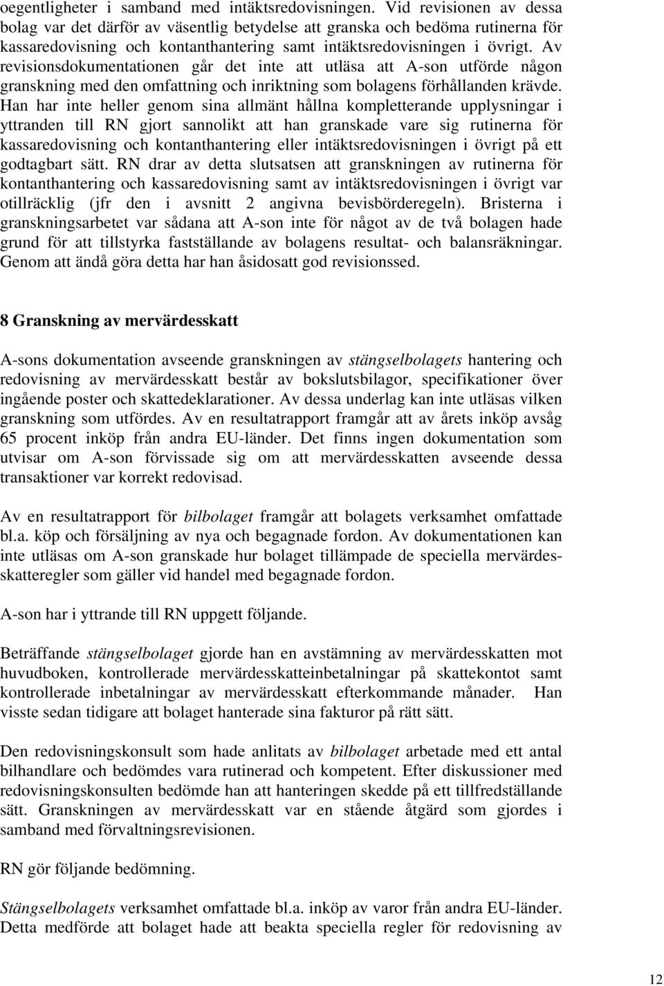 Av revisionsdokumentationen går det inte att utläsa att A-son utförde någon granskning med den omfattning och inriktning som bolagens förhållanden krävde.