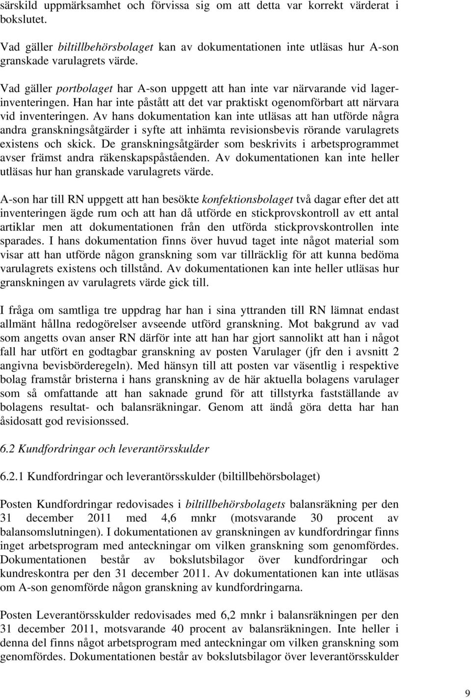 Av hans dokumentation kan inte utläsas att han utförde några andra granskningsåtgärder i syfte att inhämta revisionsbevis rörande varulagrets existens och skick.