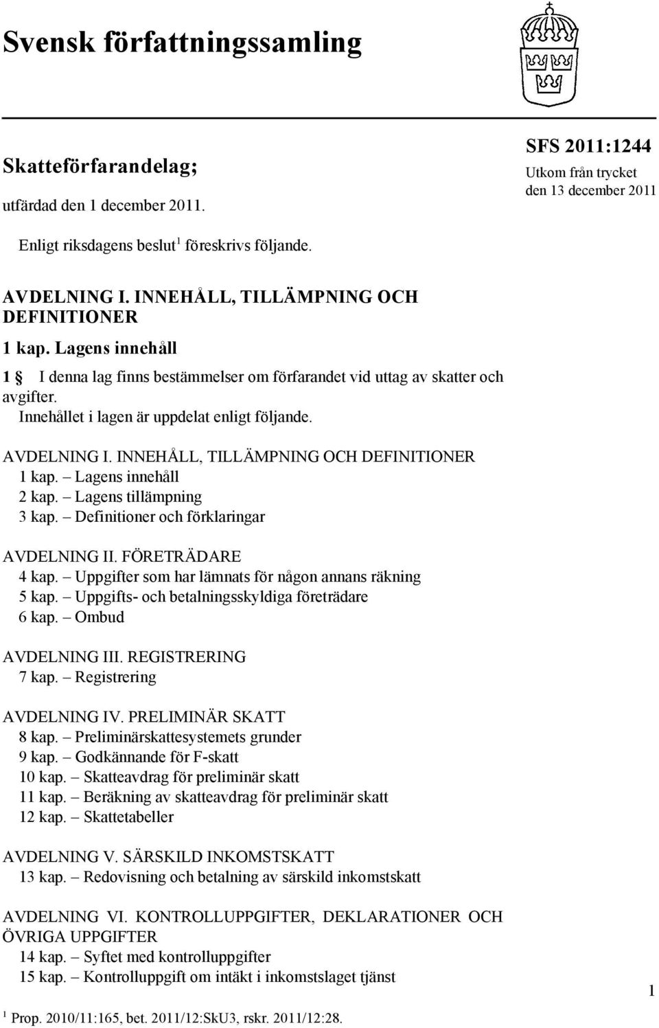 AVDELNING I. INNEHÅLL, TILLÄMPNING OCH DEFINITIONER 1 kap. Lagens innehåll 2 kap. Lagens tillämpning 3 kap. Definitioner och förklaringar AVDELNING II. FÖRETRÄDARE 4 kap.