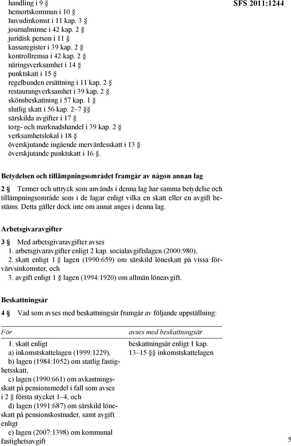 2 7 särskilda avgifter i 17 torg- och marknadshandel i 39 kap. 2 verksamhetslokal i 18 överskjutande ingående mervärdesskatt i 13 överskjutande punktskatt i 16.